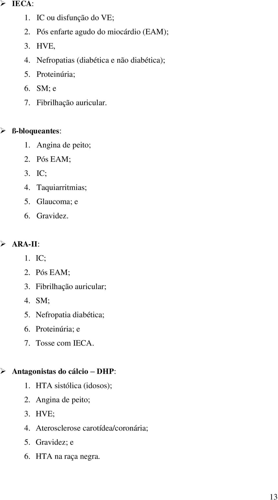 Gravidez. ARA-II: 1. IC; 2. Pós EAM; 3. Fibrilhação auricular; 4. SM; 5. Nefropatia diabética; 6. Proteinúria; e 7. Tosse com IECA.