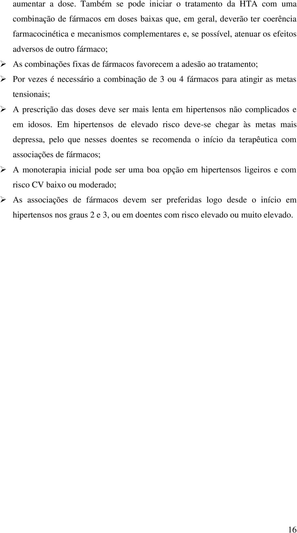 efeitos adversos de outro fármaco; As combinações fixas de fármacos favorecem a adesão ao tratamento; Por vezes é necessário a combinação de 3 ou 4 fármacos para atingir as metas tensionais; A