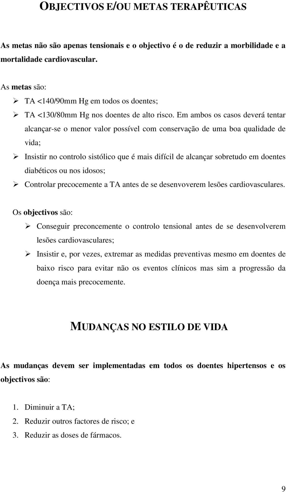 Em ambos os casos deverá tentar alcançar-se o menor valor possível com conservação de uma boa qualidade de vida; Insistir no controlo sistólico que é mais difícil de alcançar sobretudo em doentes