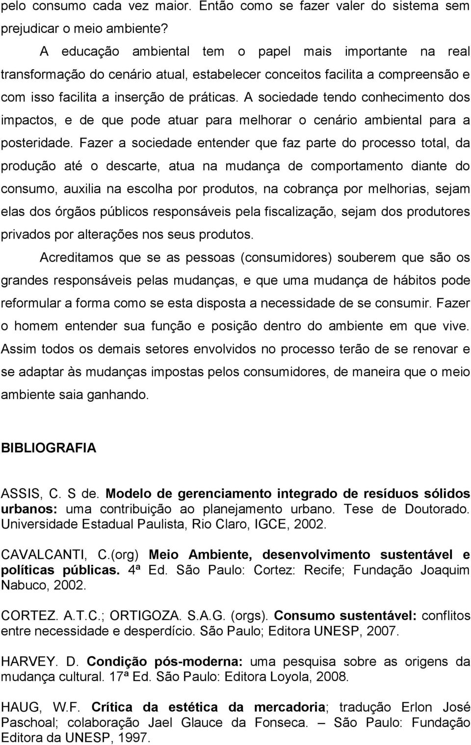 A sociedade tendo conhecimento dos impactos, e de que pode atuar para melhorar o cenário ambiental para a posteridade.