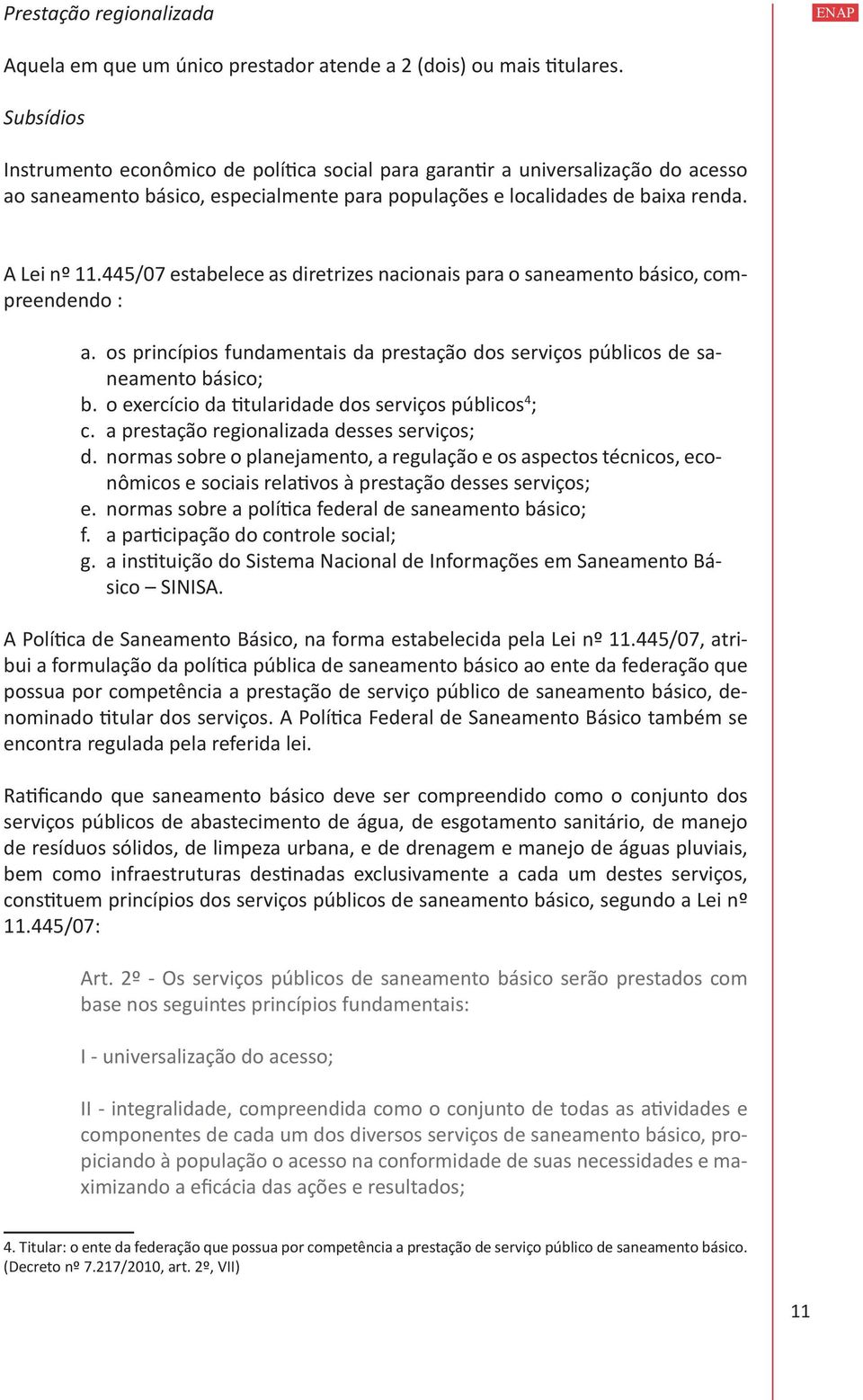 445/07 estabelece as diretrizes nacionais para o saneamento básico, compreendendo : a. os princípios fundamentais da prestação dos serviços públicos de saneamento básico; b.