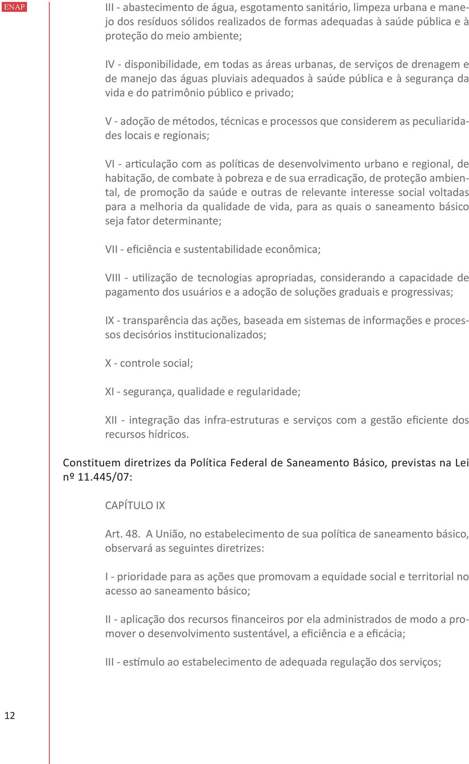 processos que considerem as peculiaridades locais e regionais; VI - articulação com as políticas de desenvolvimento urbano e regional, de habitação, de combate à pobreza e de sua erradicação, de