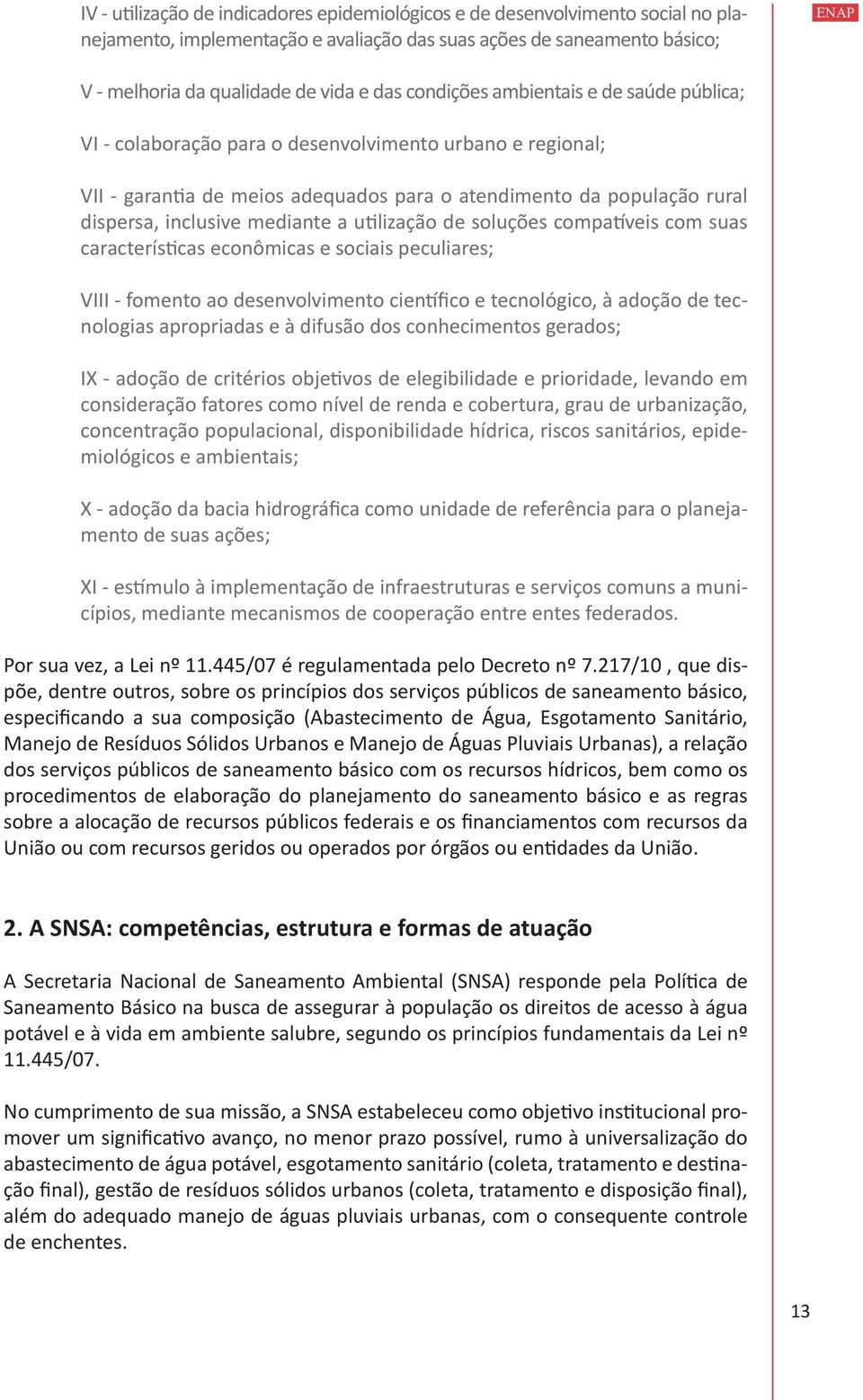 mediante a utilização de soluções compatíveis com suas características econômicas e sociais peculiares; VIII - fomento ao desenvolvimento científico e tecnológico, à adoção de tecnologias apropriadas