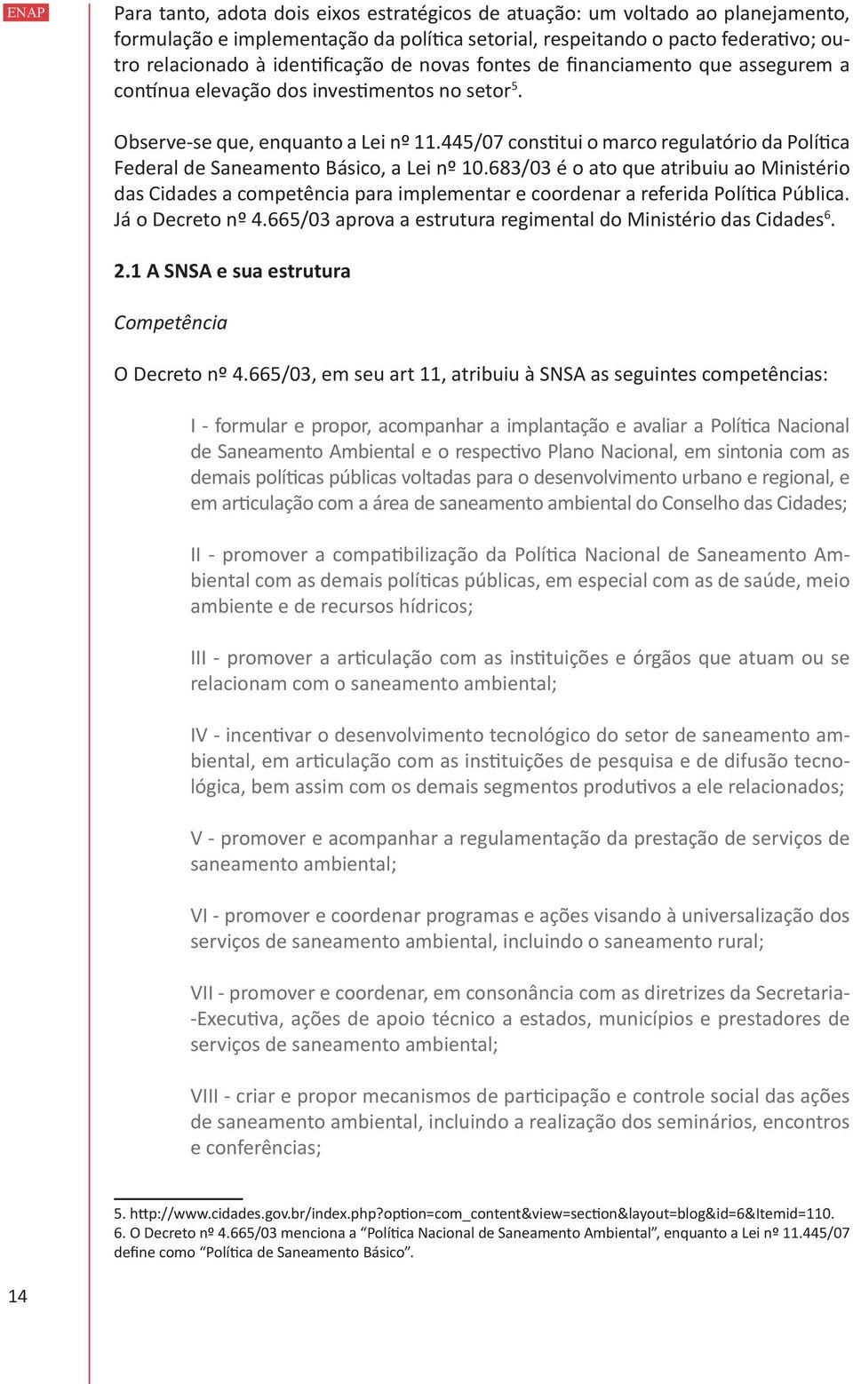 445/07 constitui o marco regulatório da Política Federal de Saneamento Básico, a Lei nº 10.