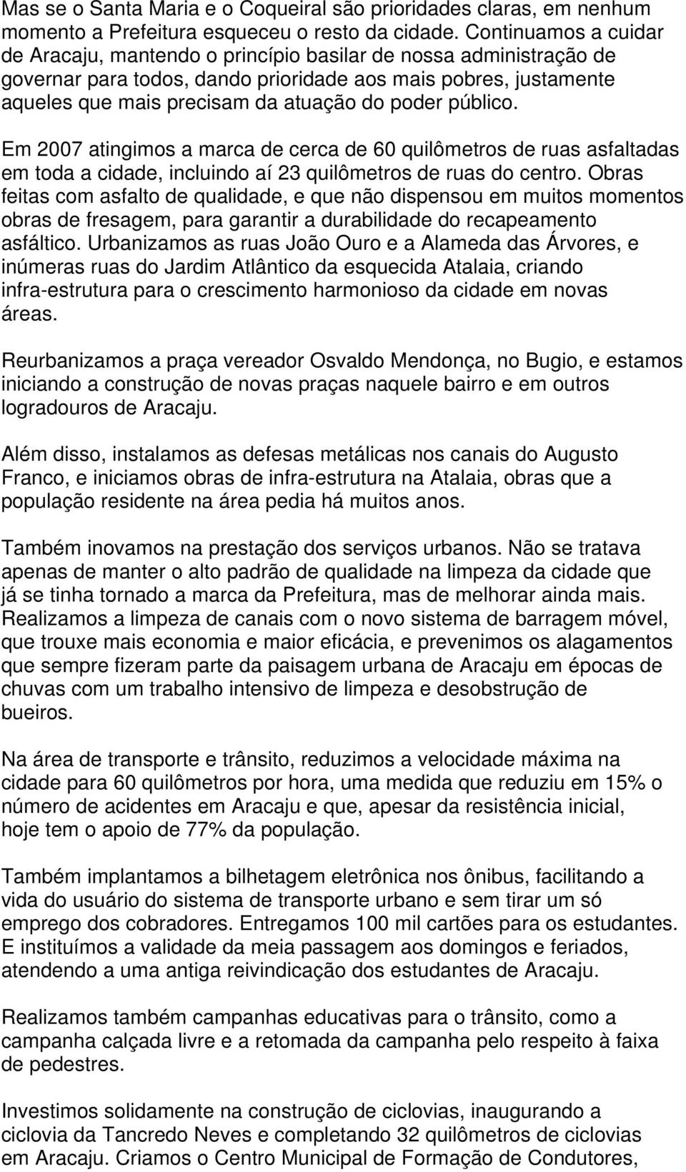 público. Em 2007 atingimos a marca de cerca de 60 quilômetros de ruas asfaltadas em toda a cidade, incluindo aí 23 quilômetros de ruas do centro.