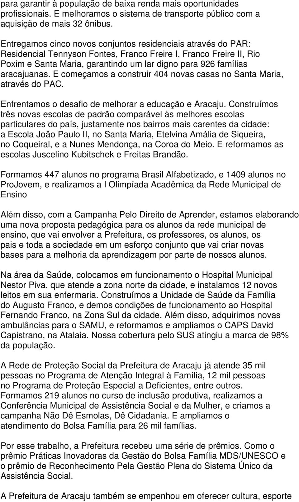 aracajuanas. E começamos a construir 404 novas casas no Santa Maria, através do PAC. Enfrentamos o desafio de melhorar a educação e Aracaju.