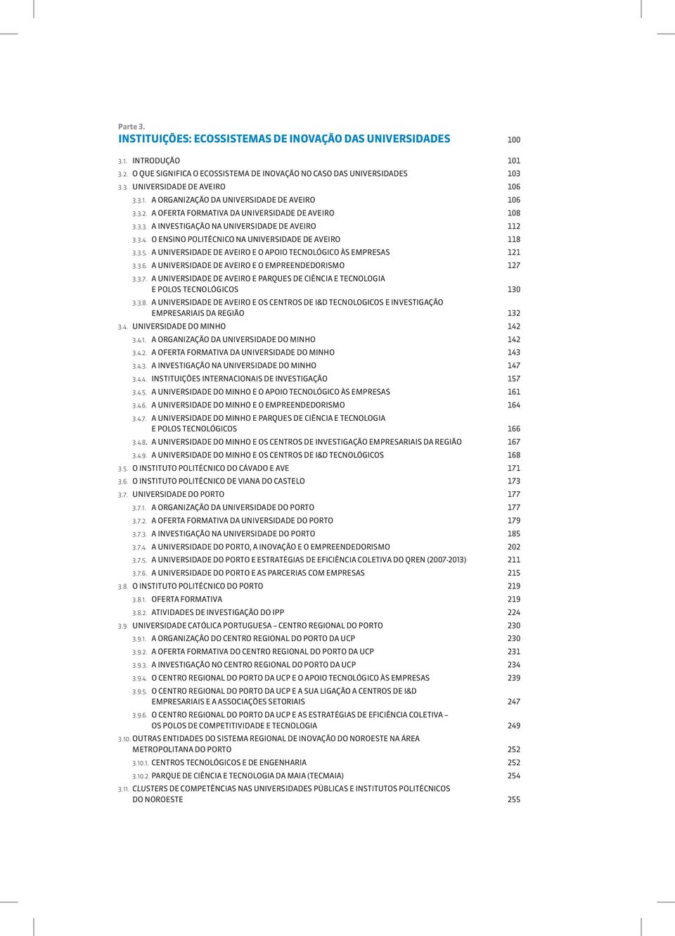 O ENSINO POLITÉCNICO NA UNIVERSIDADE DE AVEIRO 118 3.3.5. A UNIVERSIDADE DE AVEIRO E O APOIO TECNOLóGICO ÀS EMPRESAS 121 3.3.6. A UNIVERSIDADE DE AVEIRO E O EMPREENDEDORISMO 127 