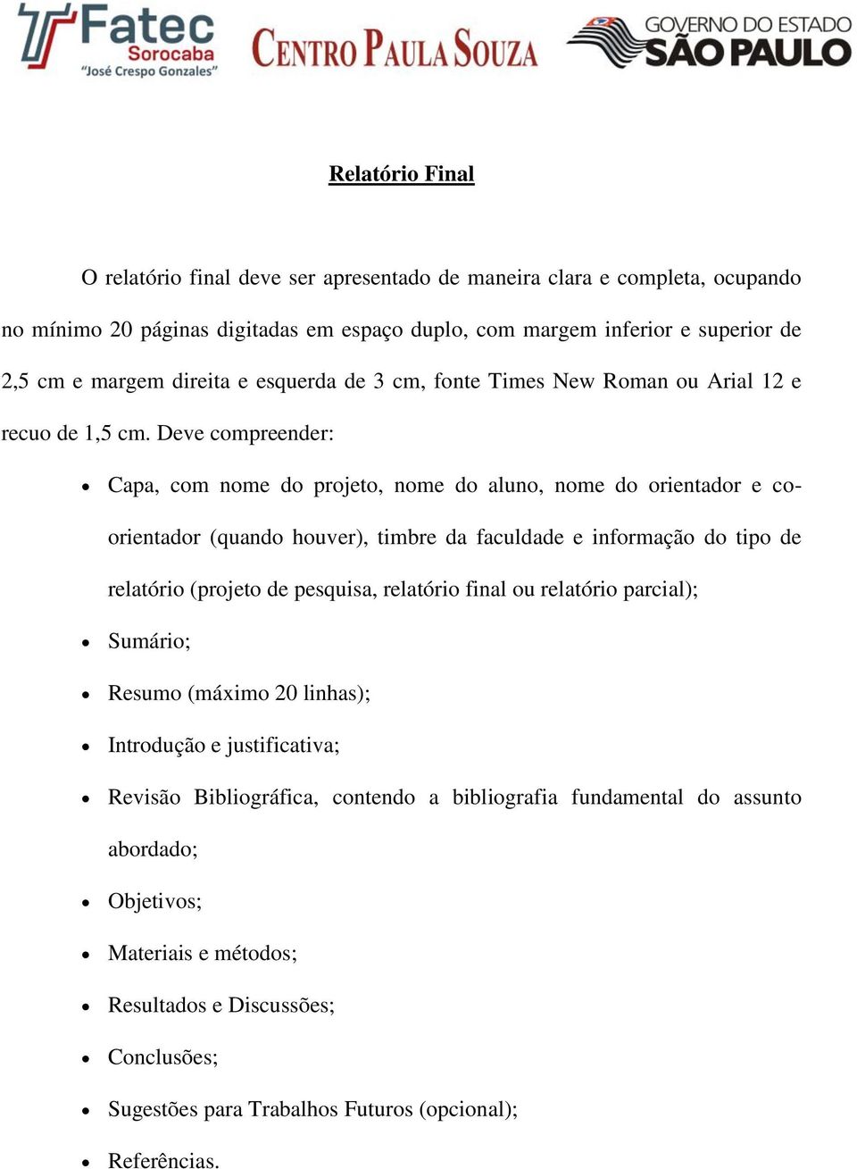 Deve compreender: Capa, com nome do projeto, nome do aluno, nome do orientador e coorientador (quando houver), timbre da faculdade e informação do tipo de relatório (projeto de pesquisa,