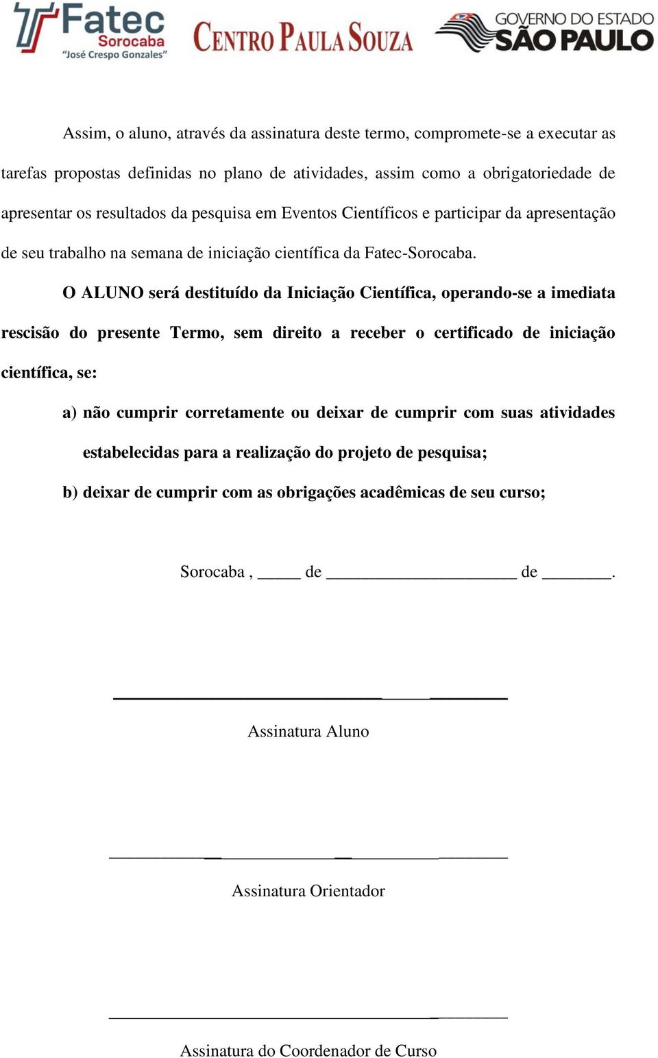 O ALUNO será destituído da Iniciação Científica, operando-se a imediata rescisão do presente Termo, sem direito a receber o certificado de iniciação científica, se: a) não cumprir