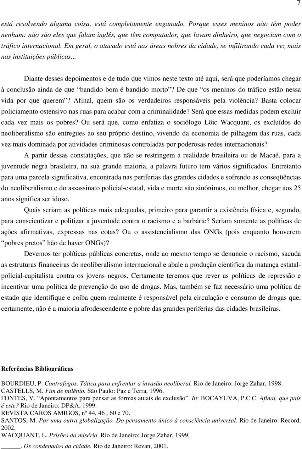 Em geral, o atacado está nas áreas nobres da cidade, se infiltrando cada vez mais nas instituições públicas.