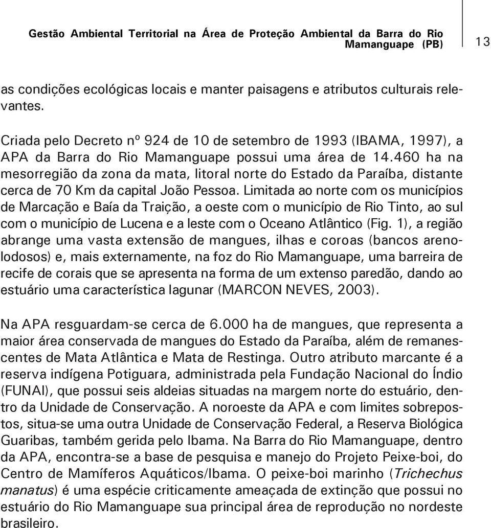 460 ha na mesorregião da zona da mata, litoral norte do Estado da Paraíba, distante cerca de 70 Km da capital João Pessoa.