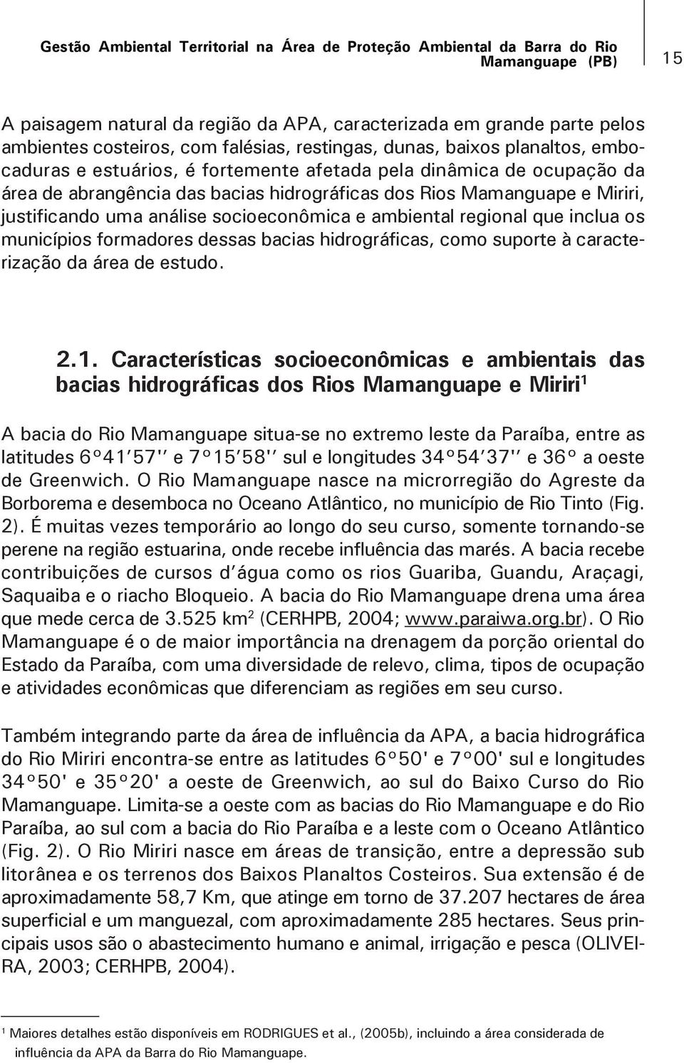 socioeconômica e ambiental regional que inclua os municípios formadores dessas bacias hidrográficas, como suporte à caracterização da área de estudo. 2.1.