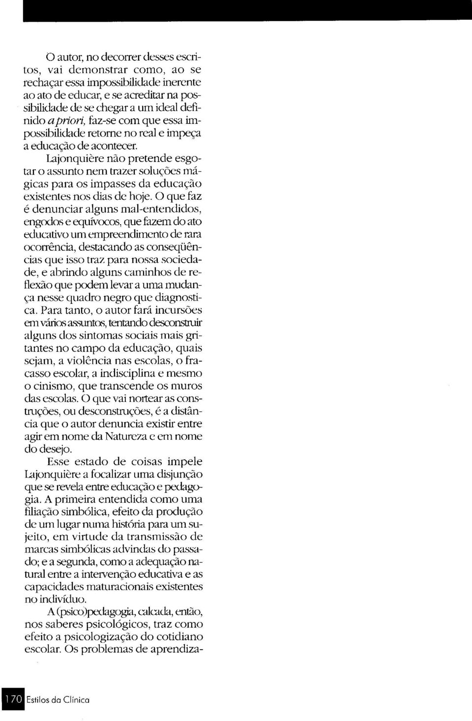 Lajonquière não pretende esgotar o assunto nem trazer soluções mágicas para os impasses da educação existentes nos dias de hoje.