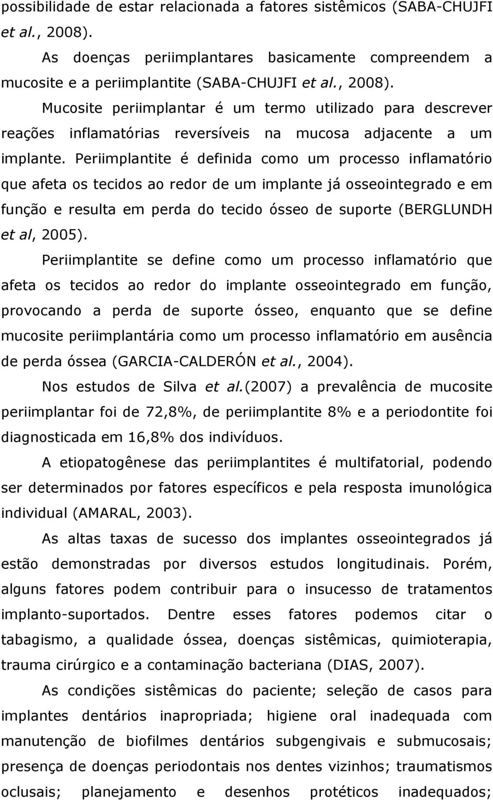 Mucosite periimplantar é um termo utilizado para descrever reações inflamatórias reversíveis na mucosa adjacente a um implante.