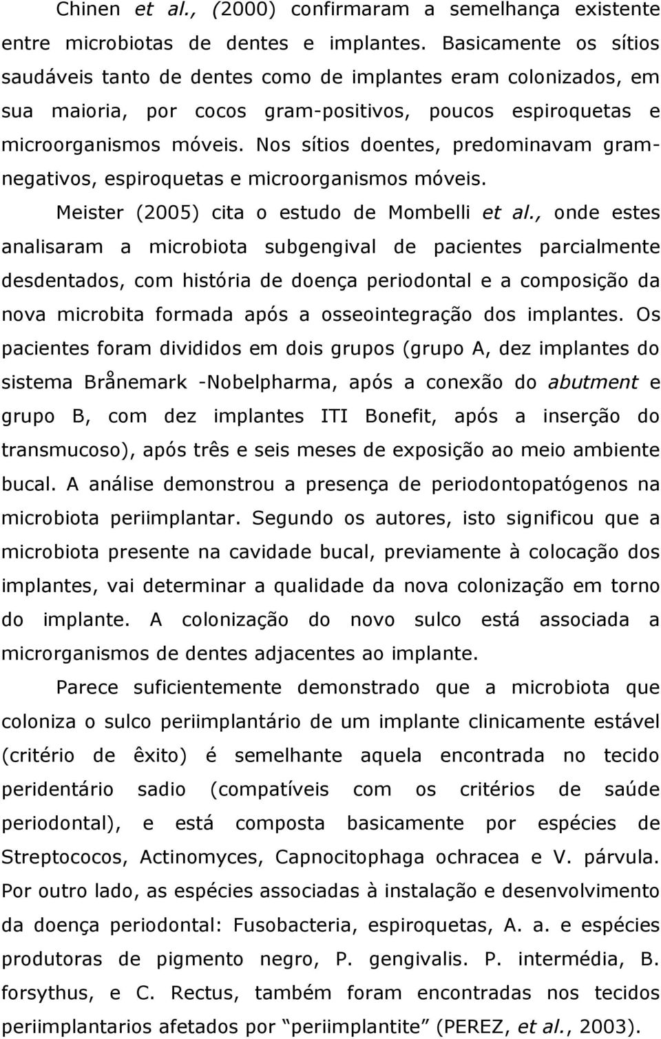 Nos sítios doentes, predominavam gramnegativos, espiroquetas e microorganismos móveis. Meister (2005) cita o estudo de Mombelli et al.