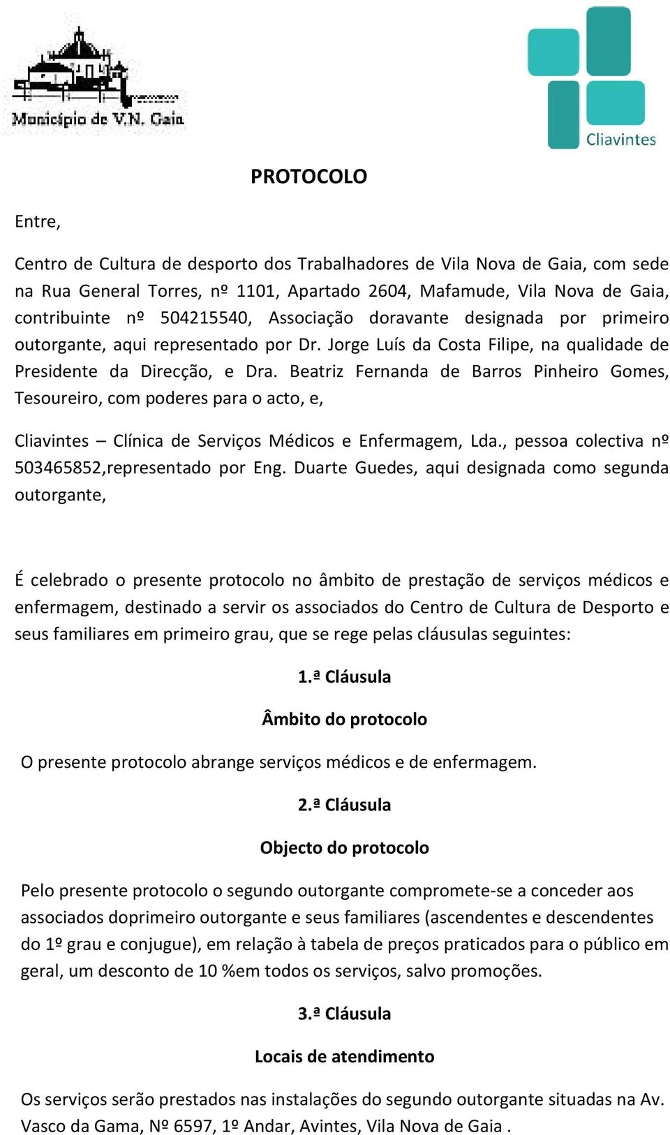 Beatriz Fernanda de Barros Pinheiro Gomes, Tesoureiro, com poderes para o acto, e, Cliavintes Clínica de Serviços Médicos e Enfermagem, Lda., pessoa colectiva nº 503465852,representado por Eng.