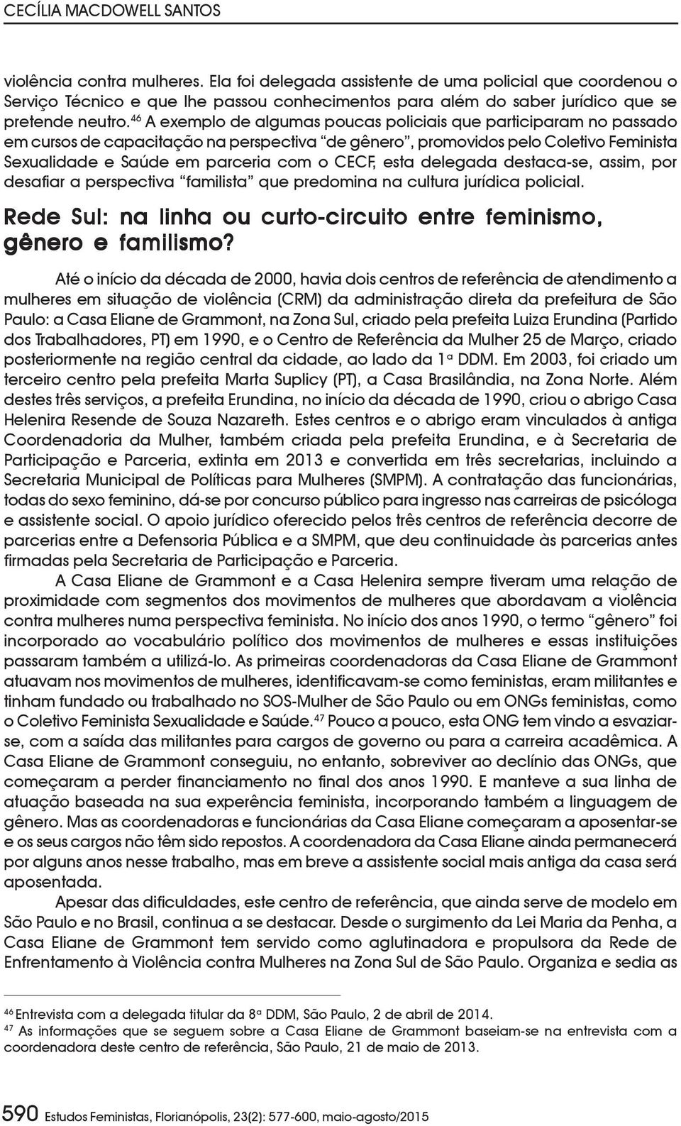 46 A exemplo de algumas poucas policiais que participaram no passado em cursos de capacitação na perspectiva de gênero, promovidos pelo Coletivo Feminista Sexualidade e Saúde em parceria com o CECF,