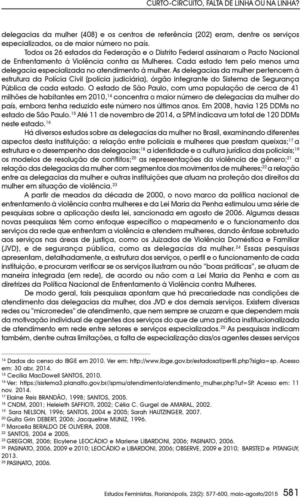 Cada estado tem pelo menos uma delegacia especializada no atendimento à mulher.