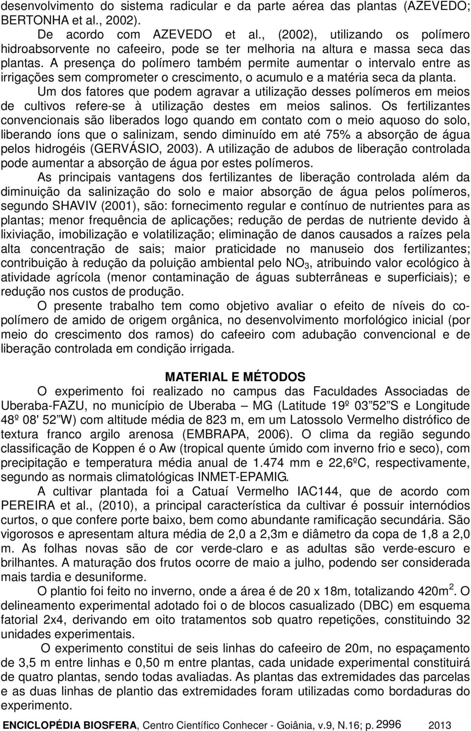 A presença do polímero também permite aumentar o intervalo entre as irrigações sem comprometer o crescimento, o acumulo e a matéria seca da planta.