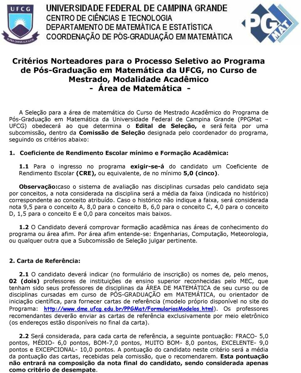 feita por uma subcomissão, dentro da Comissão de Seleção designada pelo coordenador do programa, seguindo os critérios abaixo: 1. Coeficiente de Rendimento Escolar mínimo e Formação Acadêmica: 1.