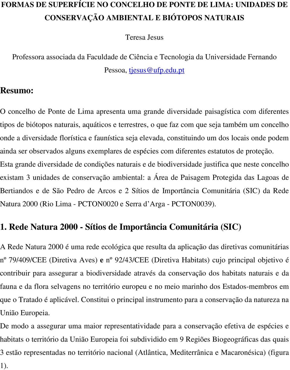 pt Resumo: O concelho de Ponte de Lima apresenta uma grande diversidade paisagística com diferentes tipos de biótopos naturais, aquáticos e terrestres, o que faz com que seja também um concelho onde