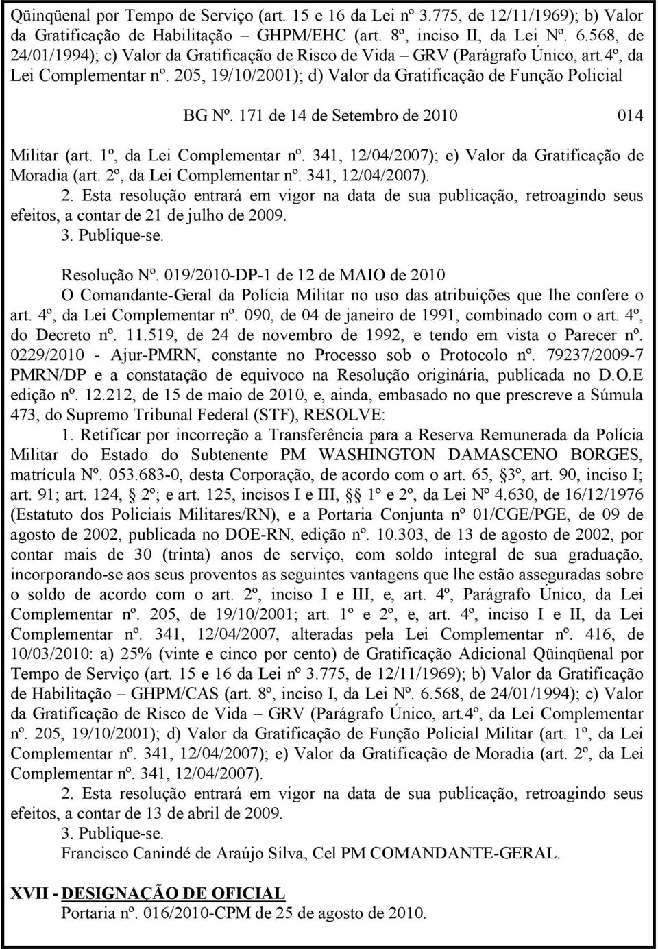 171 de 14 de Setembro de 2010 014 Militar (art. 1º, da Lei Complementar nº. 341, 12/04/2007); e) Valor da Gratificação de Moradia (art. 2º, da Lei Complementar nº. 341, 12/04/2007). 2. Esta resolução entrará em vigor na data de sua publicação, retroagindo seus efeitos, a contar de 21 de julho de 2009.