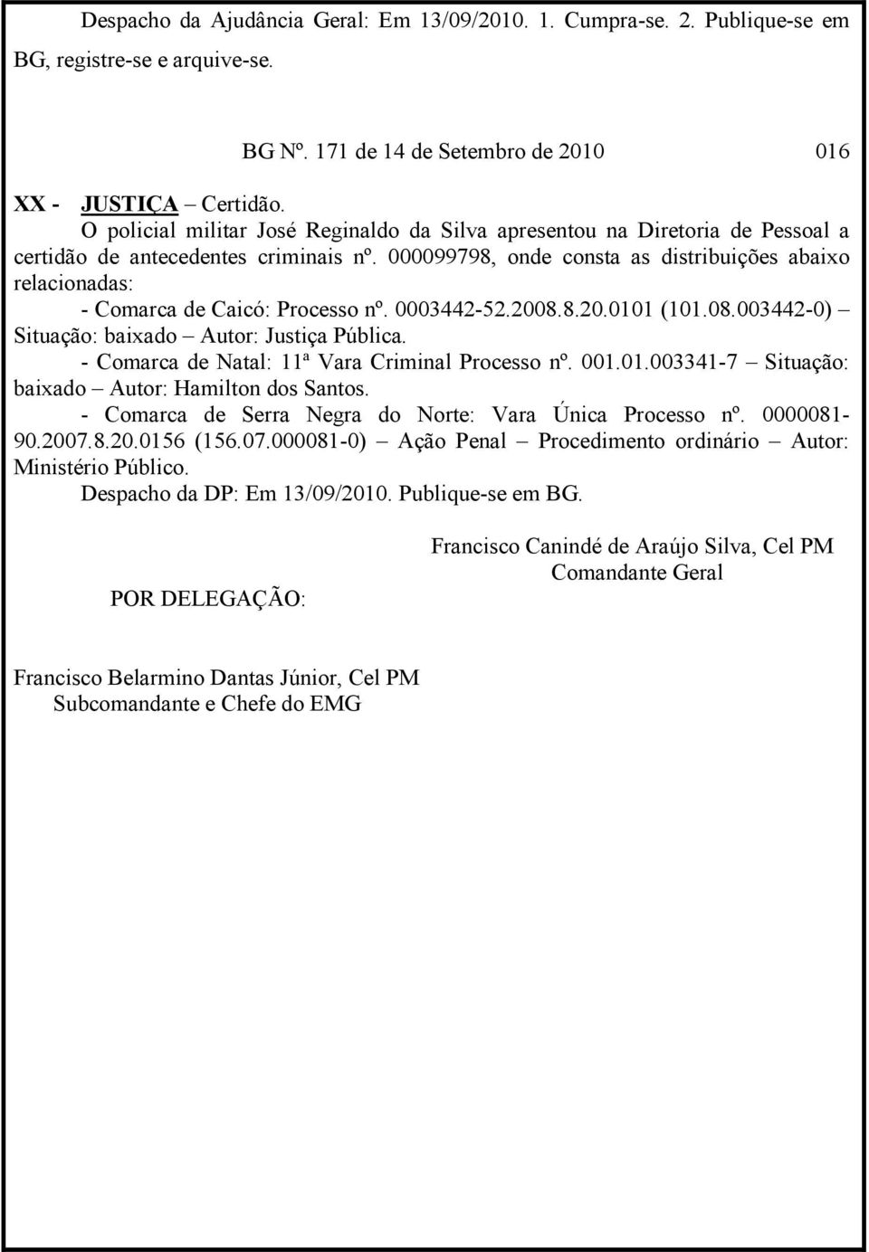 000099798, onde consta as distribuições abaixo relacionadas: - Comarca de Caicó: Processo nº. 0003442-52.2008.8.20.0101 (101.08.003442-0) Situação: baixado Autor: Justiça Pública.