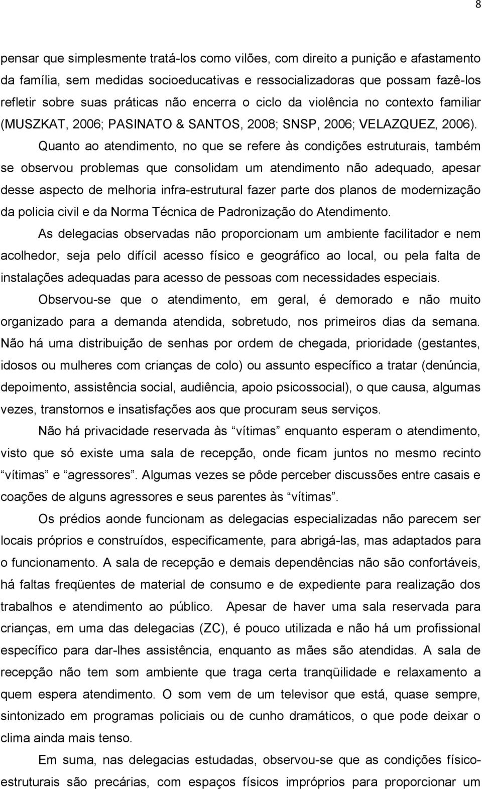 Quanto ao atendimento, no que se refere às condições estruturais, também se observou problemas que consolidam um atendimento não adequado, apesar desse aspecto de melhoria infra-estrutural fazer