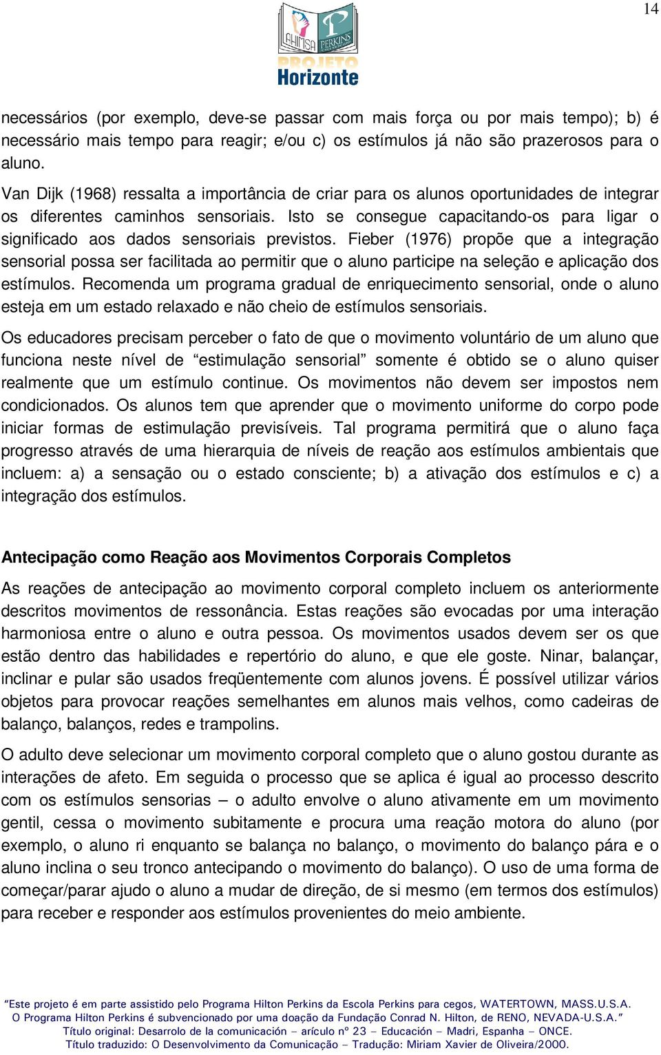 Isto se consegue capacitando-os para ligar o significado aos dados sensoriais previstos.