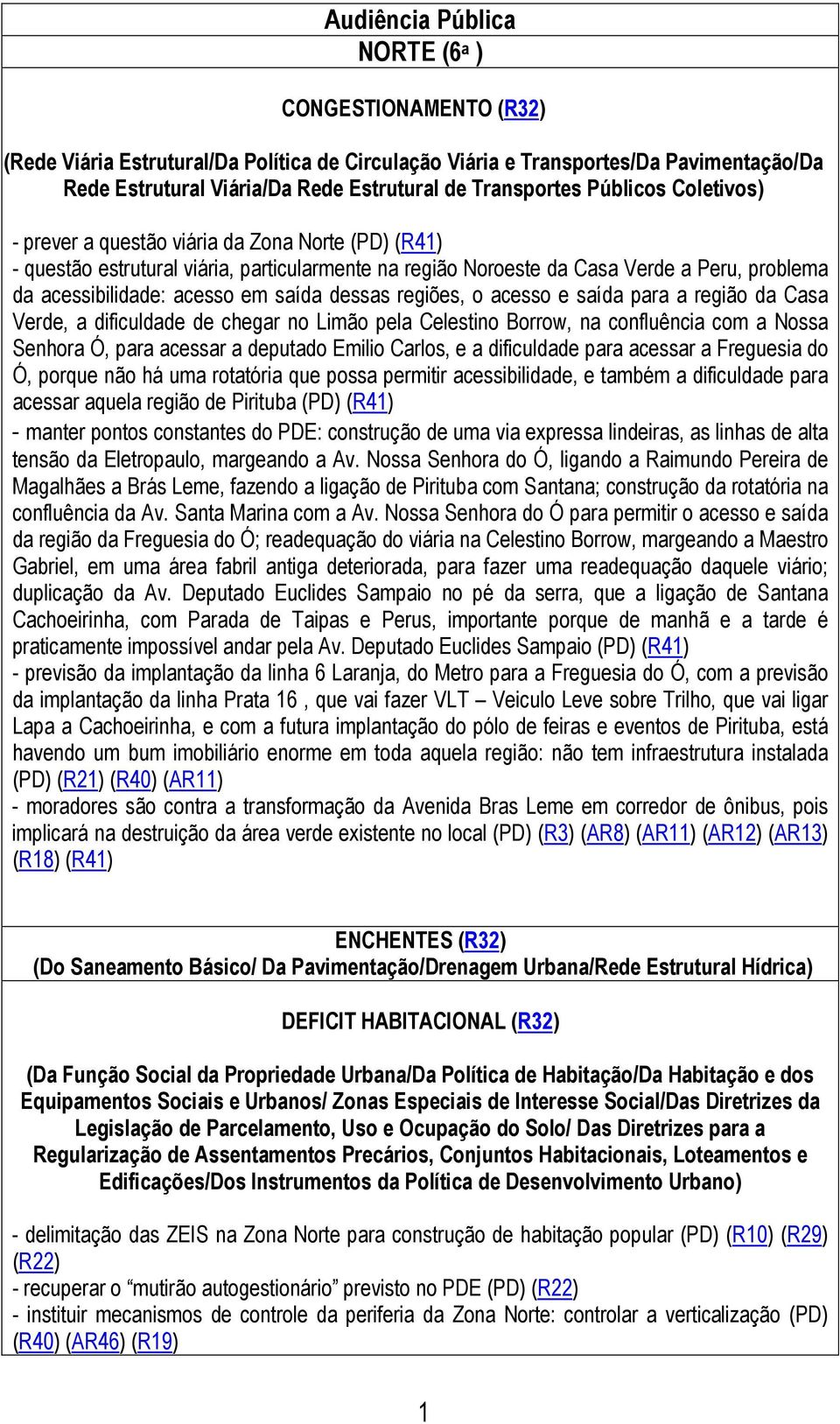 acesso em saída dessas regiões, o acesso e saída para a região da Casa Verde, a dificuldade de chegar no Limão pela Celestino Borrow, na confluência com a Nossa Senhora Ó, para acessar a deputado