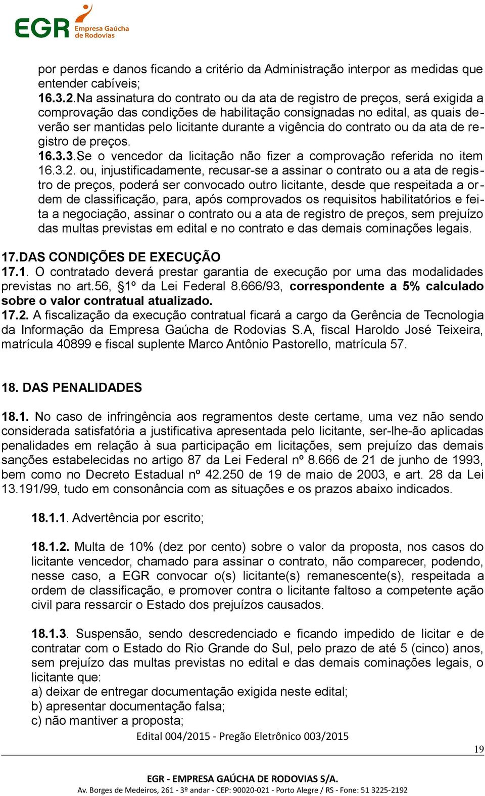 vigência do contrato ou da ata de registro de preços. 16.3.3.Se o vencedor da licitação não fizer a comprovação referida no item 16.3.2.