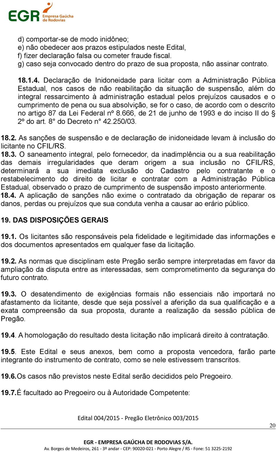 Declaração de Inidoneidade para licitar com a Administração Pública Estadual, nos casos de não reabilitação da situação de suspensão, além do integral ressarcimento à administração estadual pelos