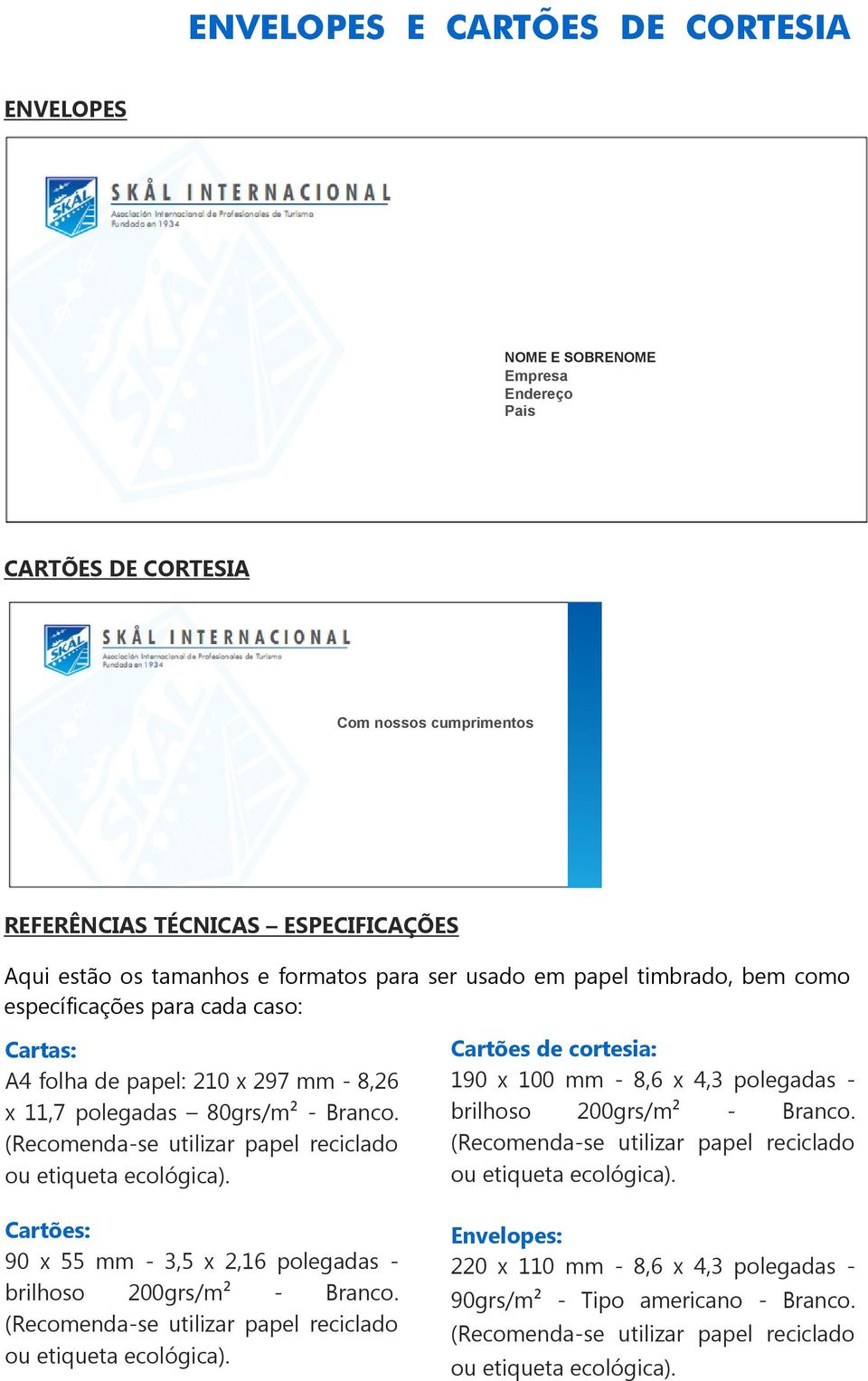 (Recomenda-se utilizar papel reciclado ou etiqueta ecológica). Cartões: 90 x 55 mm - 3,5 x 2,16 polegadas - brilhoso 200grs/m² - Branco. (Recomenda-se utilizar papel reciclado ou etiqueta ecológica).