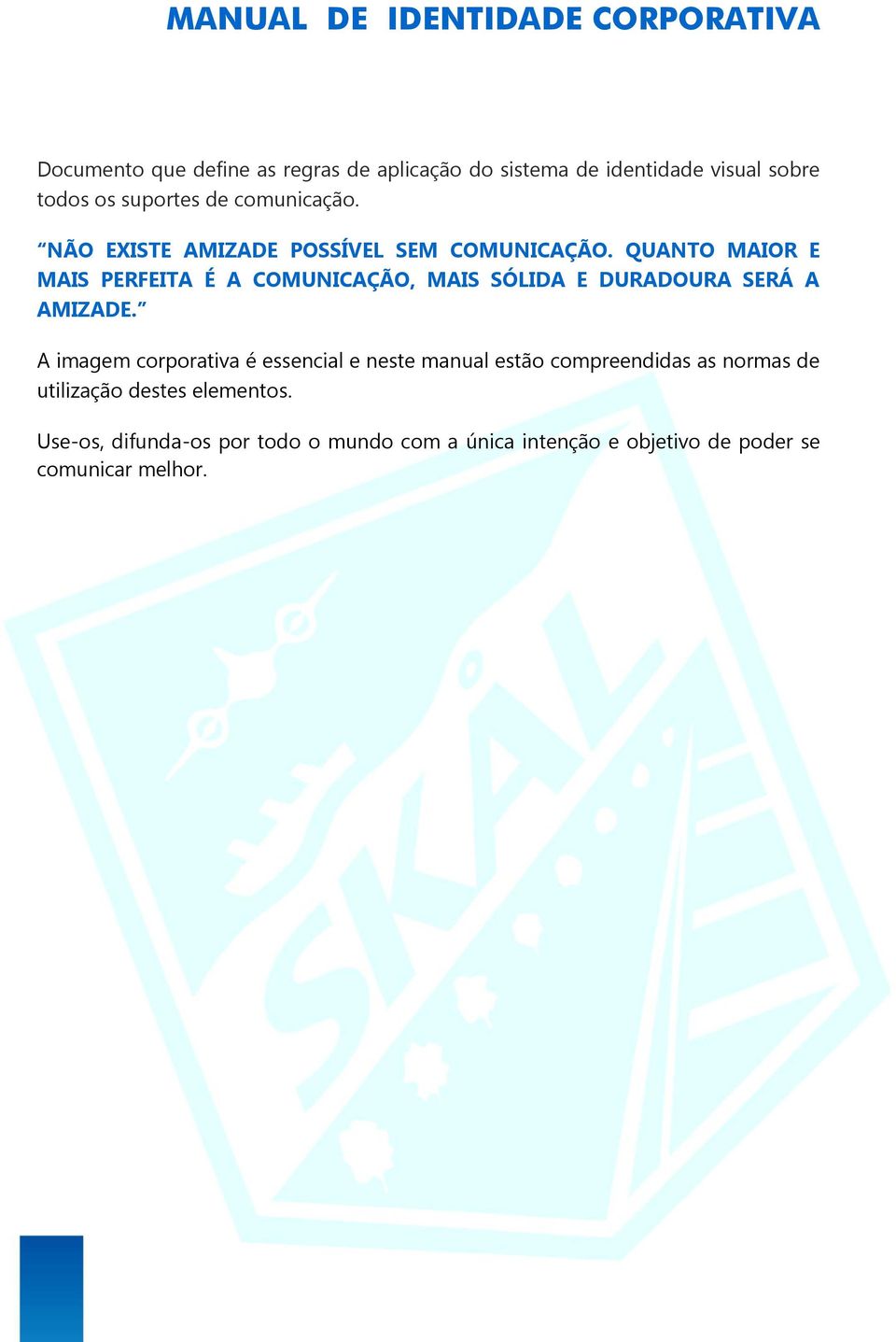 QUANTO MAIOR E MAIS PERFEITA É A COMUNICAÇÃO, MAIS SÓLIDA E DURADOURA SERÁ A AMIZADE.