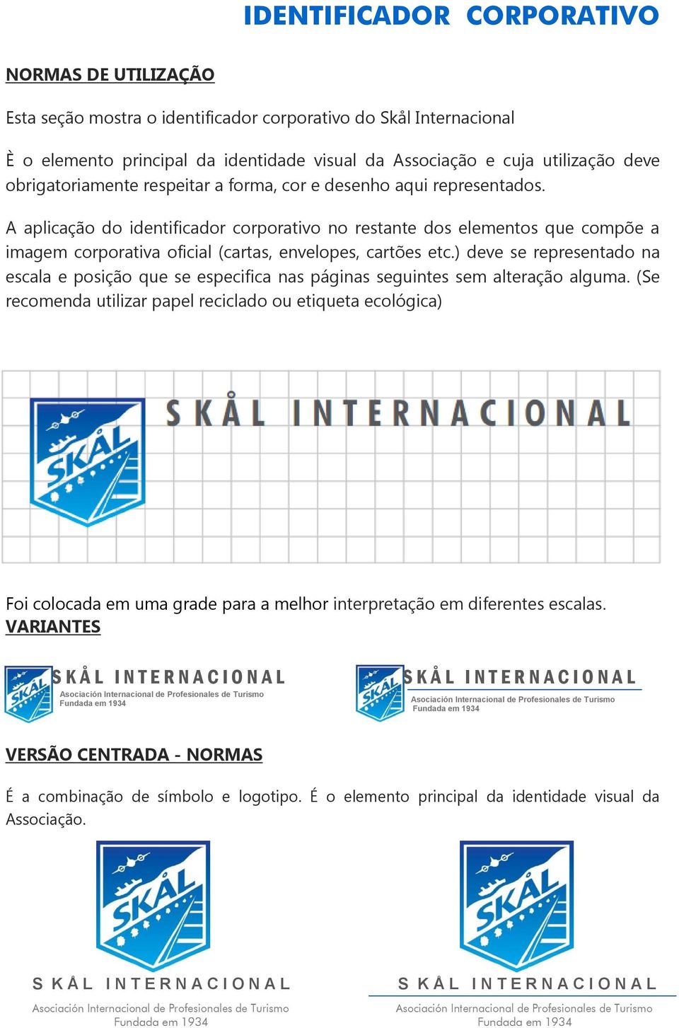 A aplicação do identificador corporativo no restante dos elementos que compõe a imagem corporativa oficial (cartas, envelopes, cartões etc.