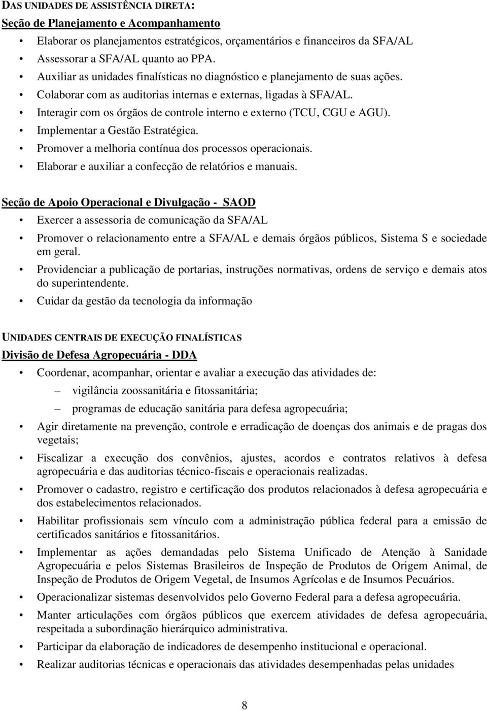 Interagir com os órgãos de controle interno e externo (TCU, CGU e AGU). Implementar a Gestão Estratégica. Promover a melhoria contínua dos processos operacionais.