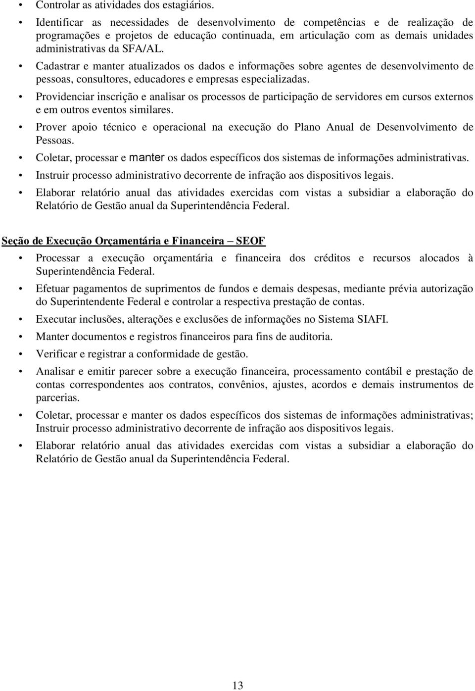 Cadastrar e manter atualizados os dados e informações sobre agentes de desenvolvimento de pessoas, consultores, educadores e empresas especializadas.