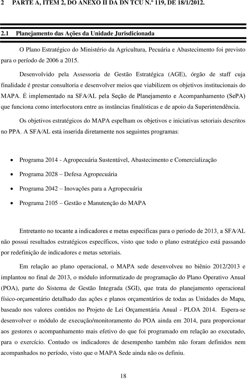 É implementado na SFA AL pela Seção de Planejamento e Acompanhamento (SePA) que funciona como interlocutora entre as instâncias finalísticas e de apoio da Superintendência.