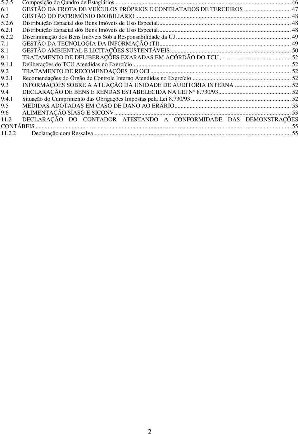 1 GESTÃO AMBIENTAL E LICITAÇÕES SUSTENTÁVEIS... 50 9.1 TRATAMENTO DE DELIBERAÇÕES EARADAS EM ACÓRDÃO DO TCU... 52 9.1.1 Deliberações do TCU Atendidas no Exercício... 52 9.2 TRATAMENTO DE RECOMENDAÇÕES DO OCI.