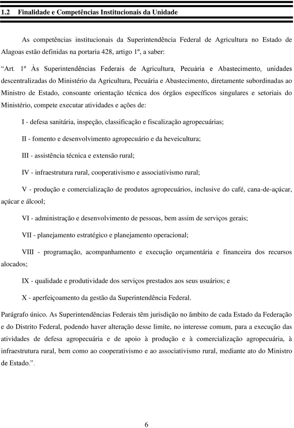 1º Às Superintendências Federais de Agricultura, Pecuária e Abastecimento, unidades descentralizadas do Ministério da Agricultura, Pecuária e Abastecimento, diretamente subordinadas ao Ministro de