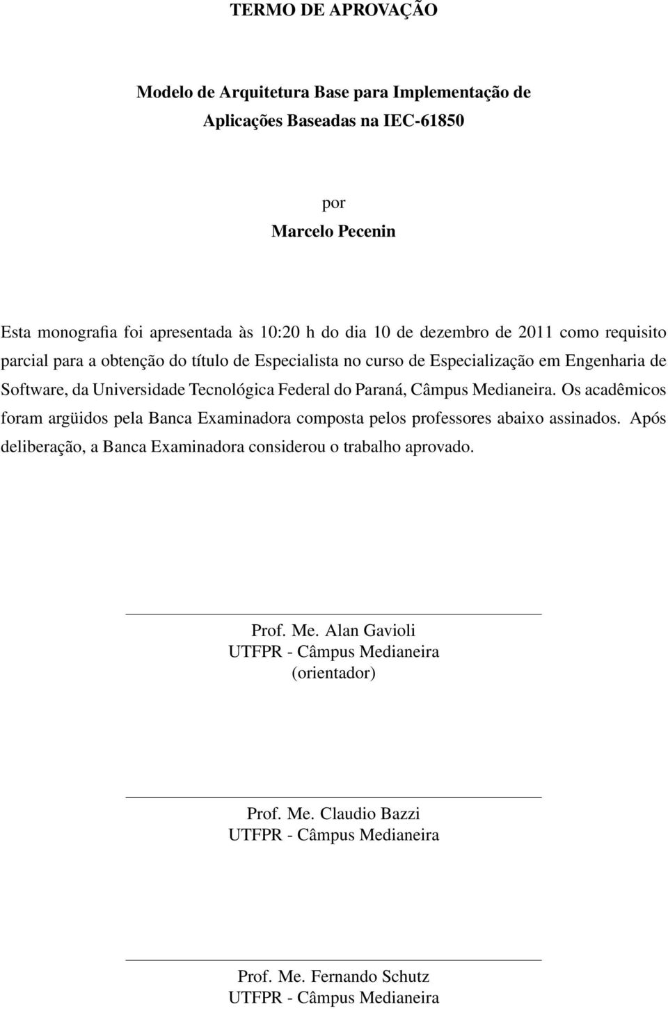 Paraná, Câmpus Medianeira. Os acadêmicos foram argüidos pela Banca Examinadora composta pelos professores abaixo assinados.