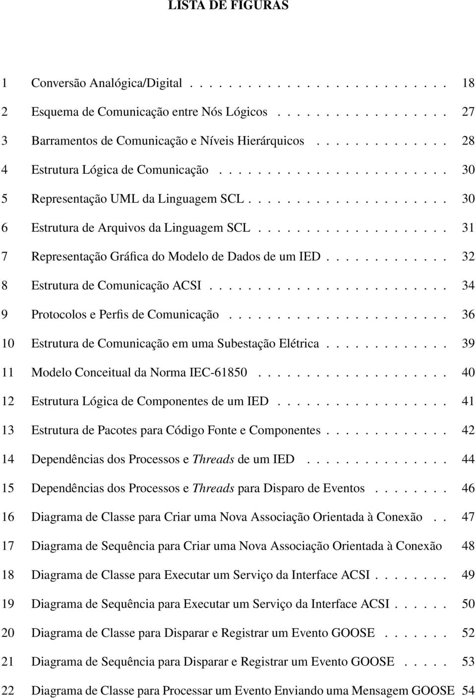 ................... 31 7 Representação Gráfica do Modelo de Dados de um IED............. 32 8 Estrutura de Comunicação ACSI......................... 34 9 Protocolos e Perfis de Comunicação.