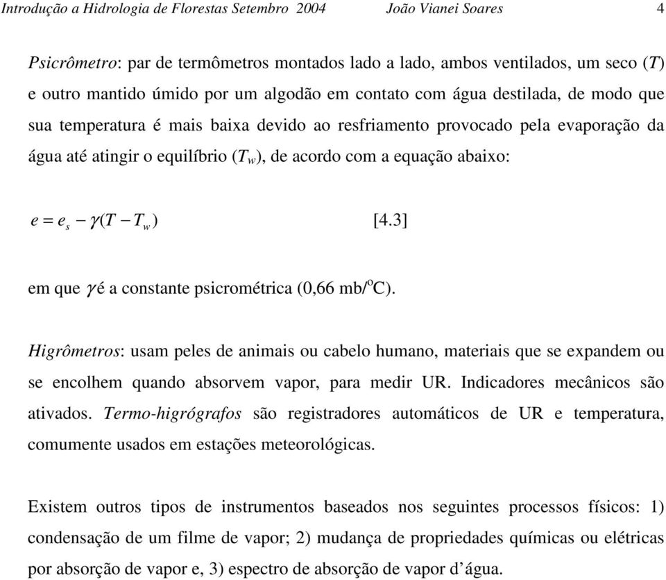 ( T Tw) [4.3] s em que γ é a constante psicrométrica (0,66 mb/ o C). Higrômetros: usam peles de animais ou cabelo humano, materiais que se expandem ou se encolhem quando absorvem vapor, para medir UR.