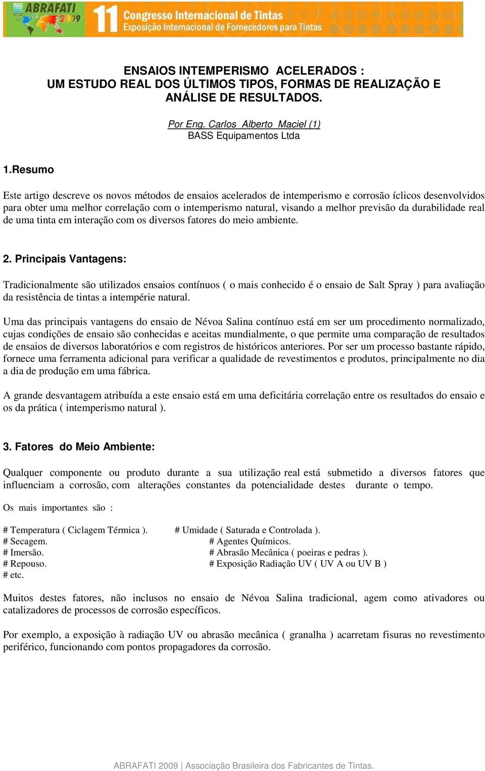 previsão da durabilidade real de uma tinta em interação com os diversos fatores do meio ambiente. 2.