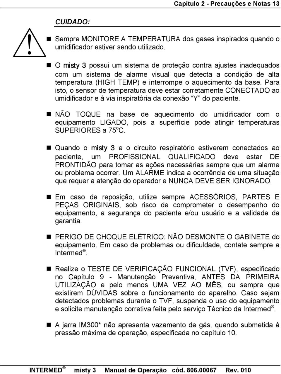 Para isto, o sensor de temperatura deve estar corretamente CONECTADO ao umidificador e à via inspiratória da conexão Y do paciente.