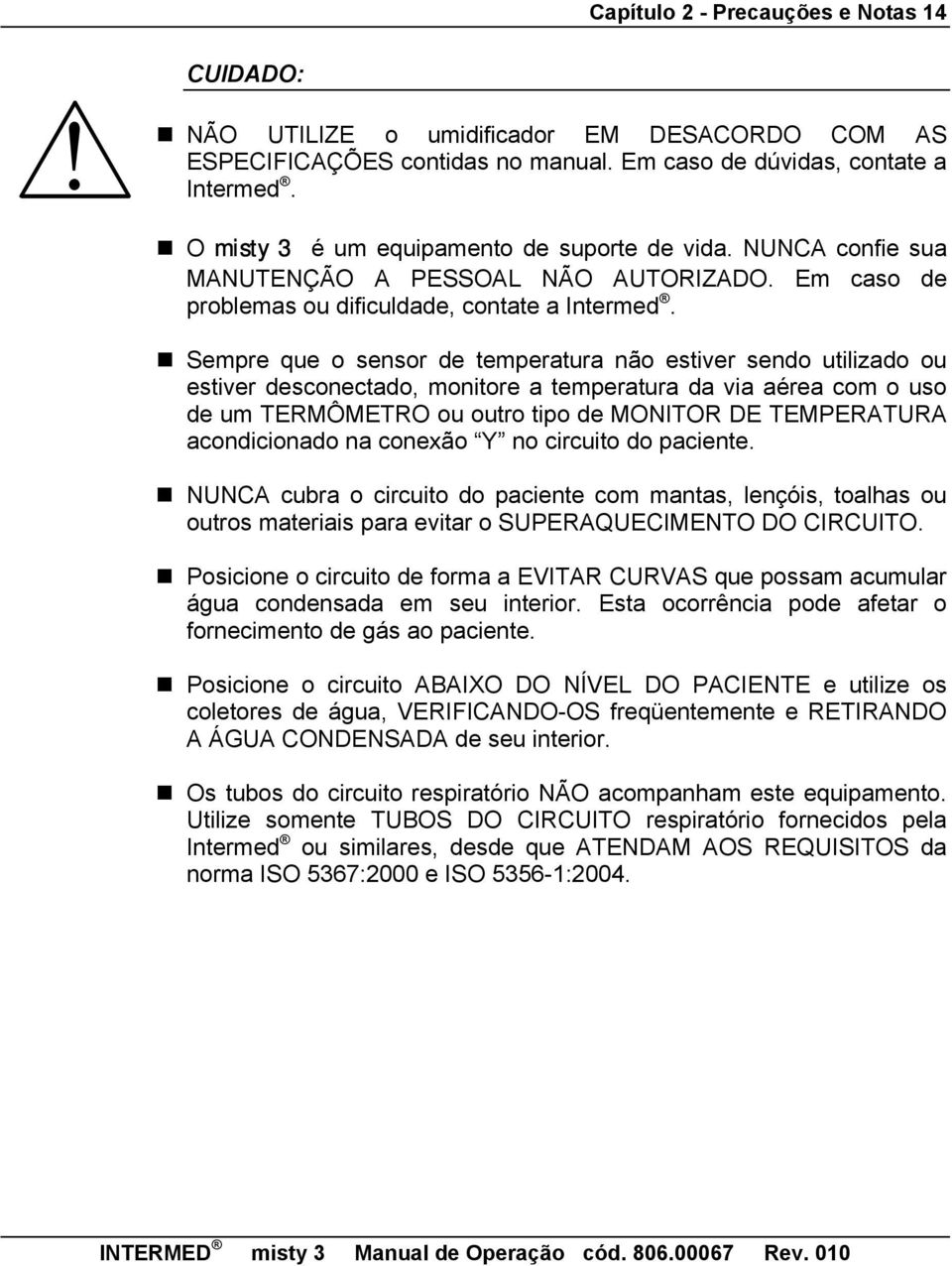 Sempre que o sensor de temperatura não estiver sendo utilizado ou estiver desconectado, monitore a temperatura da via aérea com o uso de um TERMÔMETRO ou outro tipo de MONITOR DE TEMPERATURA