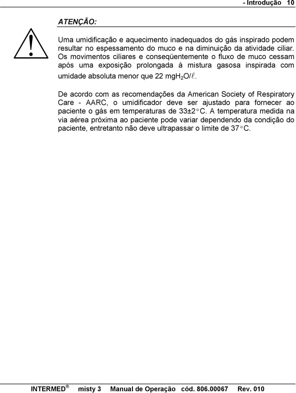 O/l. De acordo com as recomendações da American Society of Respiratory Care - AARC, o umidificador deve ser ajustado para fornecer ao paciente o gás em