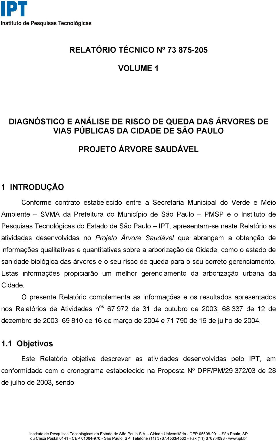 neste Relatório as atividades desenvolvidas no Projeto Árvore Saudável que abrangem a obtenção de informações qualitativas e quantitativas sobre a arborização da Cidade, como o estado de sanidade