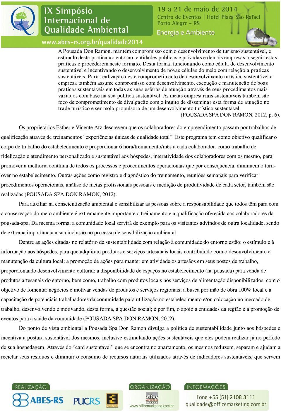 Para realização deste comprometimento de desenvolvimento turístico sustentável a empresa também assume compromisso com desenvolvimento, execução e manutenção de boas práticas sustentáveis em todas as