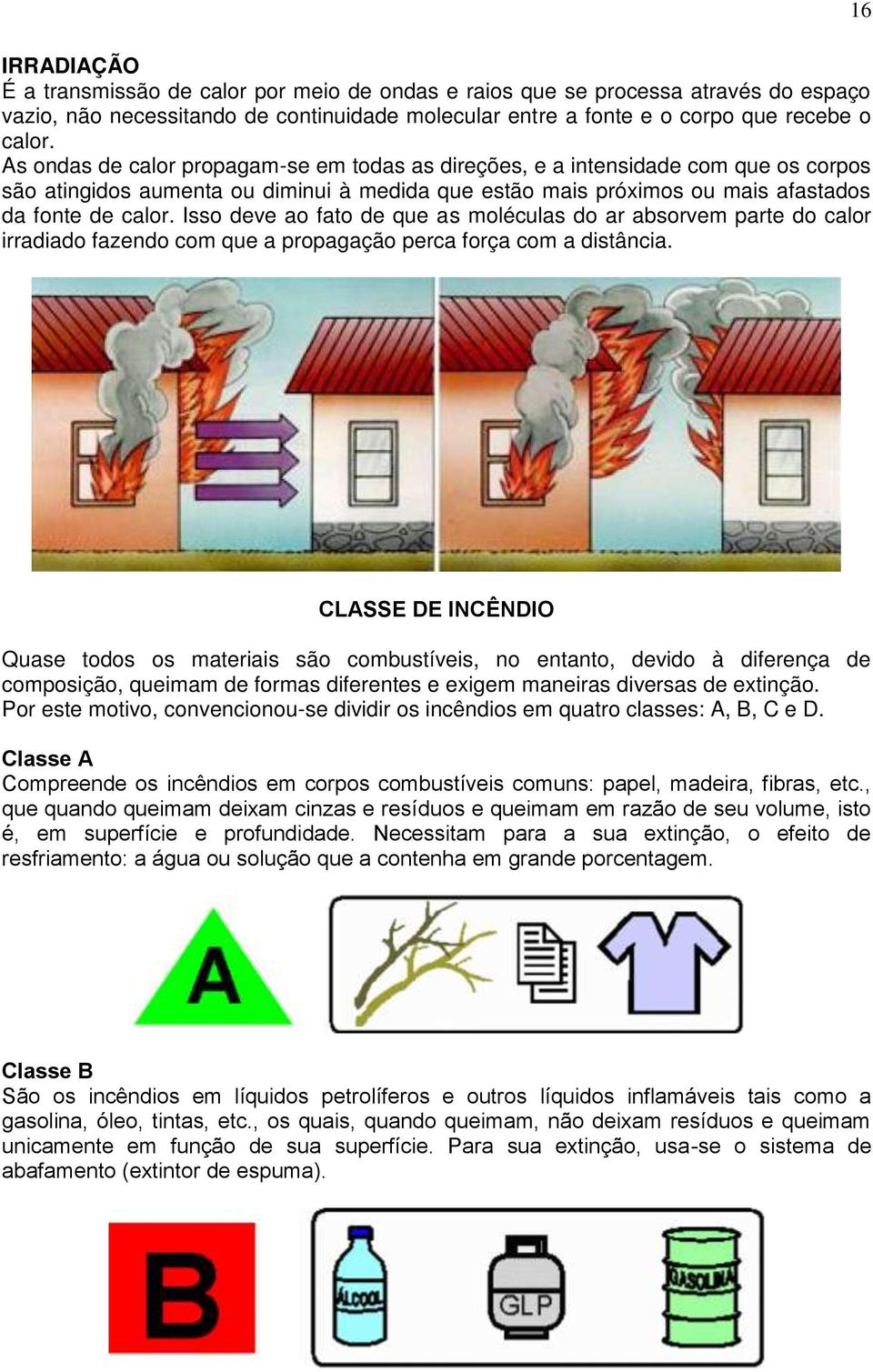 Isso deve ao fato de que as moléculas do ar absorvem parte do calor irradiado fazendo com que a propagação perca força com a distância.